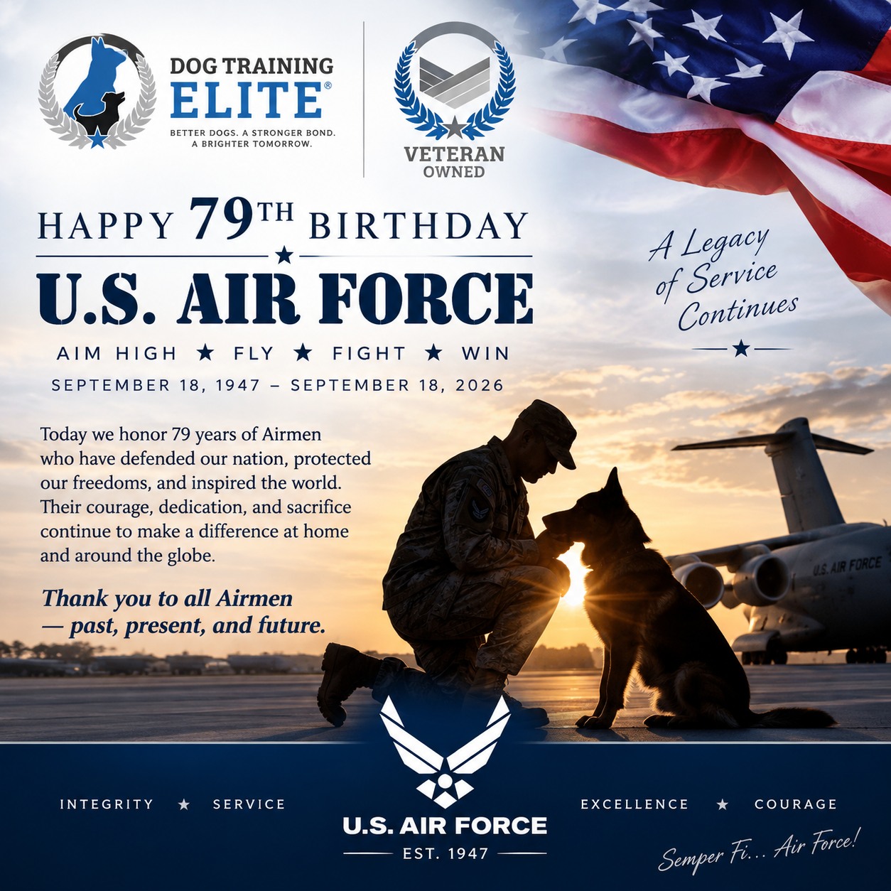Today marks the 79th birthday of the United States Air Force &mdash; established September 18, 1947.

This day carries special meaning for me. I am proud to be a United States Air Force veteran, and the lessons I learned while serving&mdash;integrity, service, discipline, accountability, and a commitment to excellence&mdash;continue to influence how I approach life and how we serve our clients at Dog Training Elite.

For 79 years, generations of Airmen have answered the call to serve our country, often making tremendous sacrifices along the way. Today, we recognize those who served before us, those serving around the world today, and the Airmen who will carry the mission forward.

From one Air Force veteran to my fellow Airmen: thank you for your service, your sacrifice, and your commitment to our nation.

Happy 79th Birthday, United States Air Force! 🇺🇸✈️

Aim High &mdash; Fly-Fight-Win.

